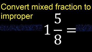 Convert 1 5/8 to improper fraction, mixed to improper fraction