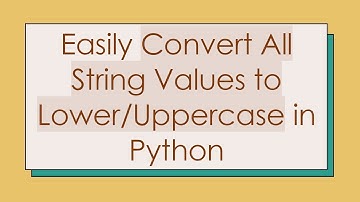 Easily Convert All String Values to Lower/Uppercase in Python