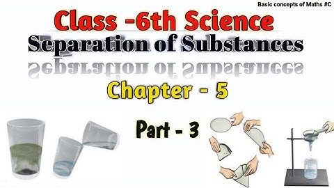 Separation of Substances | Chapter - 5 | Class -6th Science | NCERT | Methods of Separation | Part-3