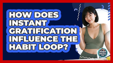 How Does Instant Gratification Influence The Habit Loop? - Habit Hacks Hub