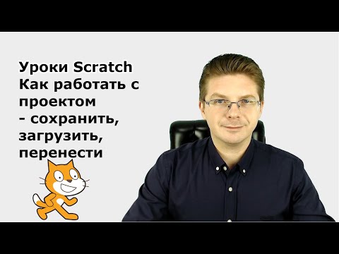 Видео: Уроки Scratch  Как работать с проектом   сохранить, загрузить, перенести