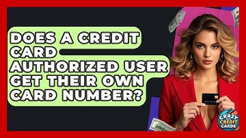 Does A Credit Card Authorized User Get Their Own Card Number? - Crazy About Credit Cards