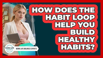 How Does The Habit Loop Help You Build Healthy Habits? - Work Life Balance Experts
