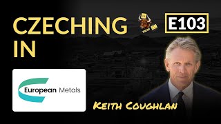 E103: Czeching in w/European Metals’ Keith Coughlan