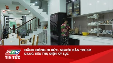 NẮNG NÓNG OI BỨC, NGƯỜI DÂN TP.HCM ĐANG TIÊU THỤ ĐIỆN KỶ LỤC | HTV TIN TỨC