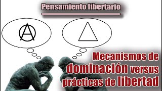 PENSAMIENTO LIBERTARIO: Mecanismos de DOMINACIÓN versus prácticas de LIBERTAD PENSAMIENTO LIBERTARIO: Mecanismos de DOMINACIÓN versus prácticas de LIBERTAD