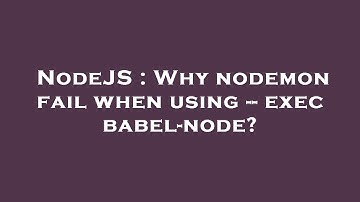 NodeJS : Why nodemon fail when using -- exec babel-node?
