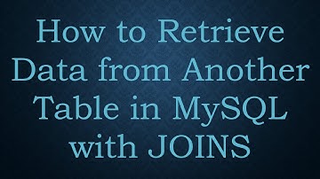 How to Retrieve Data from Another Table in MySQL with JOINS