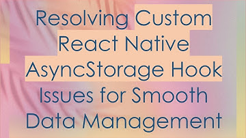 Resolving Custom React Native AsyncStorage Hook Issues for Smooth Data Management