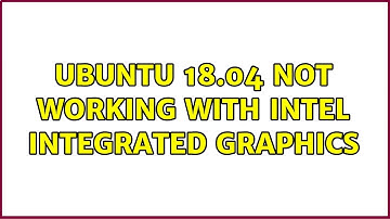 Ubuntu 18.04 not working with Intel Integrated Graphics
