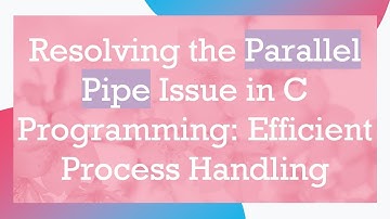 Resolving the Parallel Pipe Issue in C Programming: Efficient Process Handling