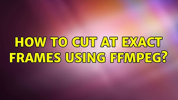 How to cut at exact frames using ffmpeg? (2 Solutions!!)