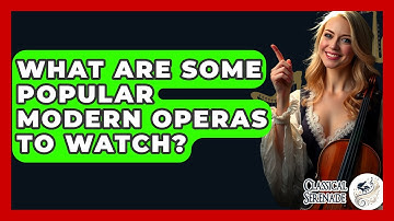 What Are Some Popular Modern Operas To Watch? - Classical Serenade