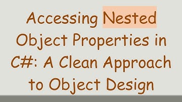 Accessing Nested Object Properties in C#: A Clean Approach to Object Design