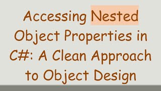 Accessing Nested Object Properties in C#: A Clean Approach to Object Design