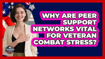 Why Are Peer Support Networks Vital For Veteran Combat Stress? - Veteran Community Guide