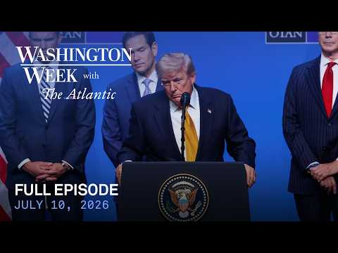 Washington Week with The Atlantic full episode, July 10, 2026