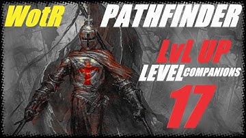 Pathfinder: WotR - Level up 17 - Companions and decisions - Multiclass deep dive with commentary