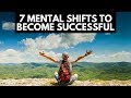 7 Mental Shifts To Become Successful