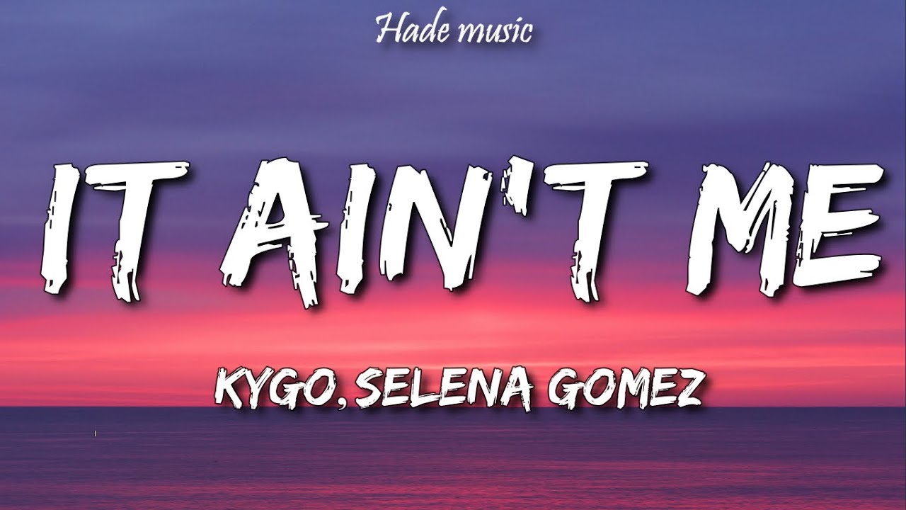 Selena Gomez It Ain T Me Tekst Kygo & Selena Gomez - It Ain't Me (Lyrics) - YouTube