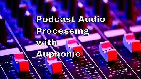 Podcasting  Using Auphonic to Process your Audio | THFC160104