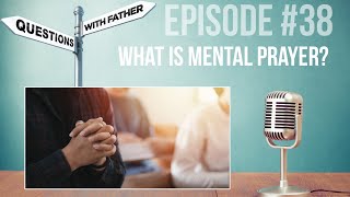 What is Mental Prayer? - Questions with Father #38 w/ Fr. Alphonsus