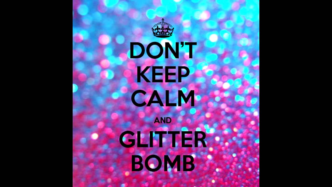 don t keep calm and glitter bomb youtube