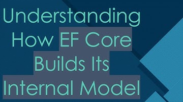 Understanding How EF Core Builds Its Internal Model
