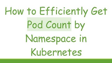 How to Efficiently Get Pod Count by Namespace in Kubernetes