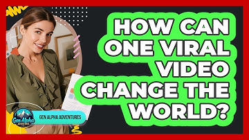 How Can One Viral Video Change The World? - Gen Alpha Adventures