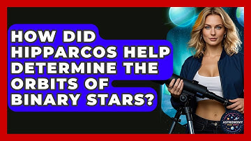 How Did Hipparcos Help Determine The Orbits Of Binary Stars? - Astronomy Made Simple