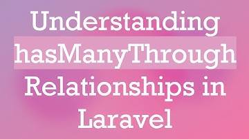 Understanding hasManyThrough Relationships in Laravel