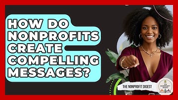 How Do Nonprofits Create Compelling Messages? - The Nonprofit Digest
