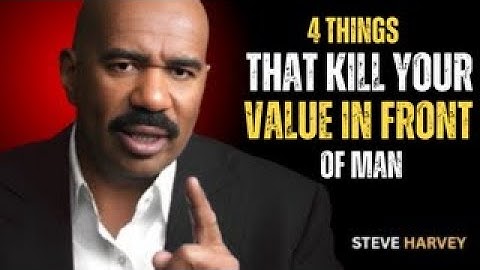 “4 THINGS THAT KILL YOUR VALUE IN FRONT OF A MAN”      Steve Harvey