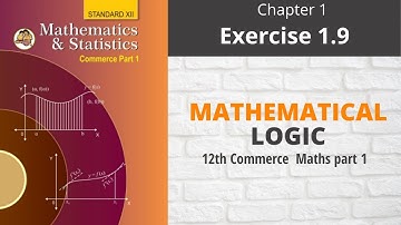 MATHEMATICAL LOGIC | Chapter 1 Exercise 1.9 | 12th Com Maths Part 1(Maharashtra Board) New Syllabus