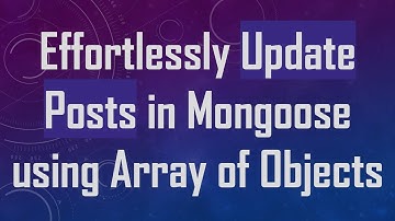 Effortlessly Update Posts in Mongoose using Array of Objects