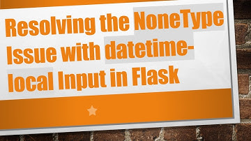 Resolving the NoneType Issue with datetime-local Input in Flask