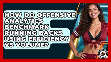 How Do Offensive Analytics Benchmark Running Backs Using Efficiency Vs Volume?