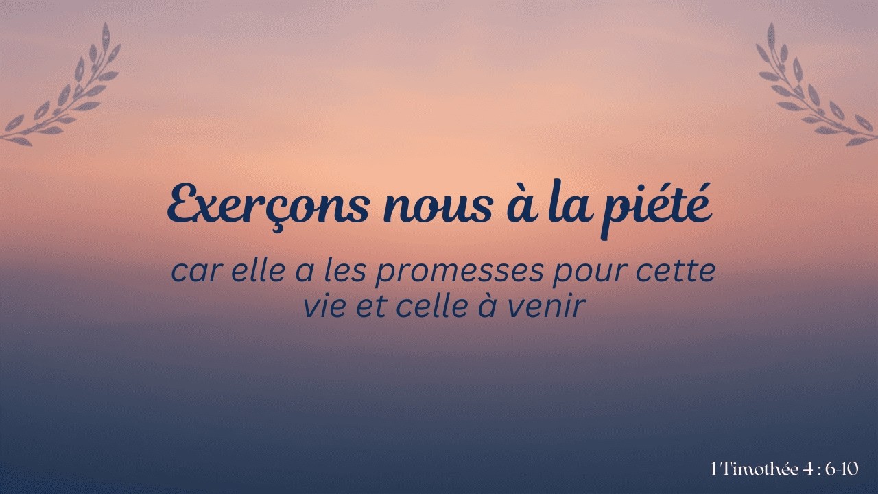 19 Juillet 2026 | Exerçons nous à la piété car elle a les promesses pour cette vie et celle à venir