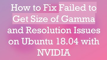 How to Fix Failed to Get Size of Gamma and Resolution Issues on Ubuntu 18.04 with NVIDIA