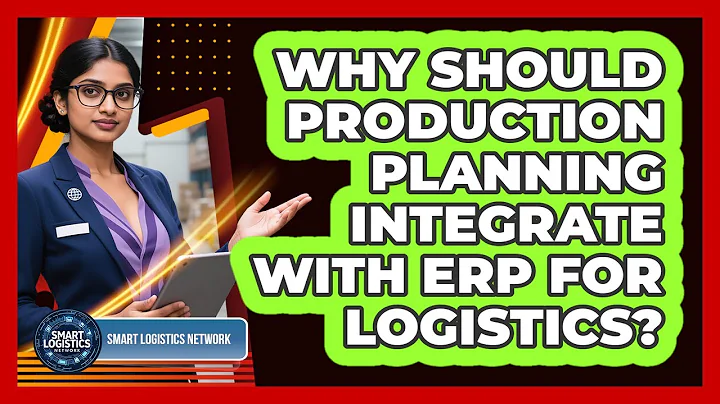 Why Should Production Planning Integrate With ERP For Logistics? - Smart Logistics Network