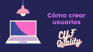 ¿Cómo Crear Usuarios en el CYF Quality?