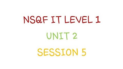 NSQF IT LEVEL 1 UNIT 2 SESSION 5