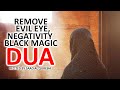POWERFUL DUA TO REMOVE EVIL EYE , NEGATIVITY AND BLACK MAGIC