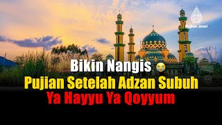 BIKIN NANGIS! Pujian sebelum Sholat Subuh | YA HAYYU YA QOYYUM