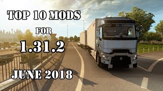 TOP 10 MODS for 1.31.2 (JUNE 2018) - Euro Truck Simulator 2