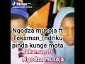 NGODZA MUSOJA FT TEKAMAN NDIRIKUPINDA KUNGE MOTA NGODZA MUSOJA FT TEKAMAN NDIRIKUPINDA KUNGE MOTA