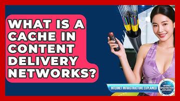 What Is A Cache In Content Delivery Networks? - Internet Infrastructure Explained