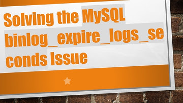 Solving the MySQL binlog_expire_logs_seconds Issue
