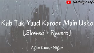 Kab Tak Yaad Karoon Main Usko [Slowed + Reverb] | Bewafaai | Agam Kumar |#agamkumar #Slowedandreverb